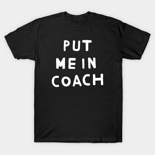 Put Me in Coach T-Shirt by TroubleMuffin